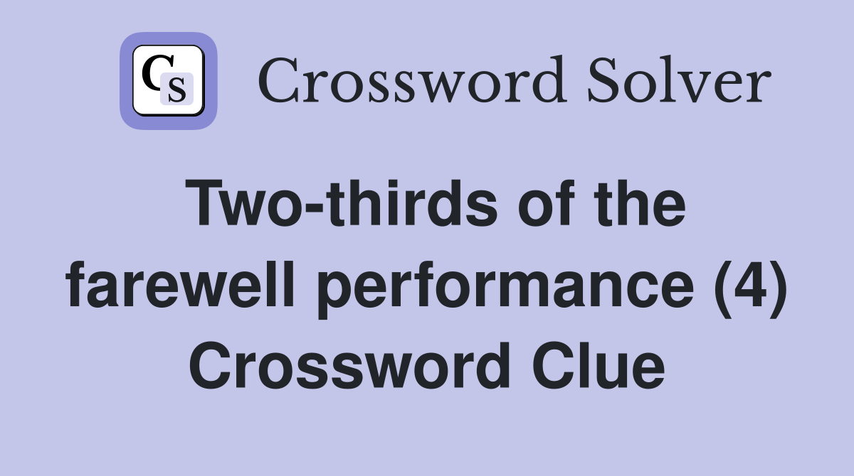 Two-thirds of the farewell performance (4) Crossword Clue