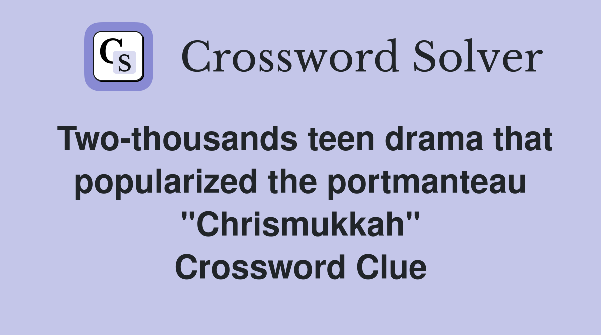 Two-thousands teen drama that popularized the portmanteau "Chrismukkah" Crossword Clue