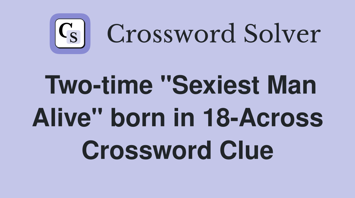 Two-time "Sexiest Man Alive" born in 18-Across Crossword Clue