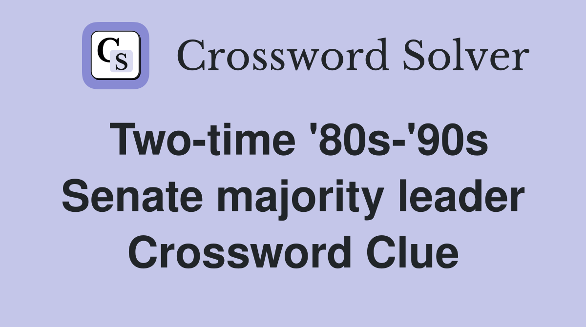 Two-time '80s-'90s Senate majority leader Crossword Clue