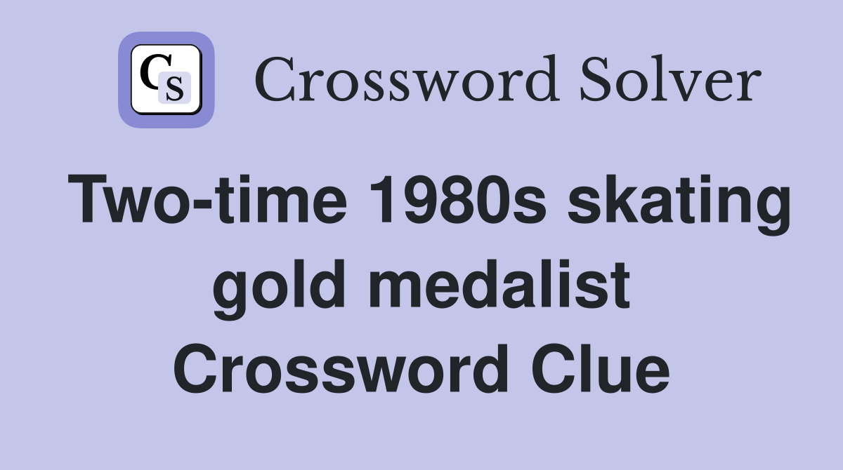 Two-time 1980s skating gold medalist Crossword Clue