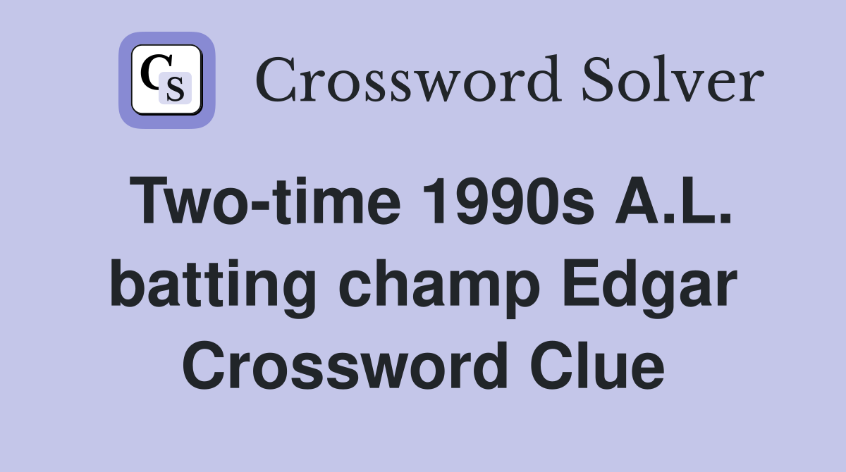 Two-time 1990s A.L. batting champ Edgar Crossword Clue