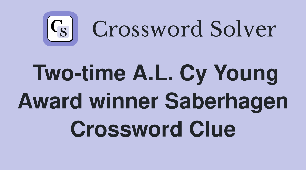 Two-time A.L. Cy Young Award winner Saberhagen Crossword Clue