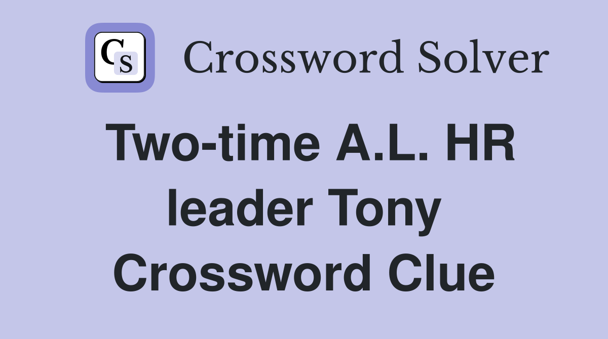 Two-time A.L. HR leader Tony Crossword Clue