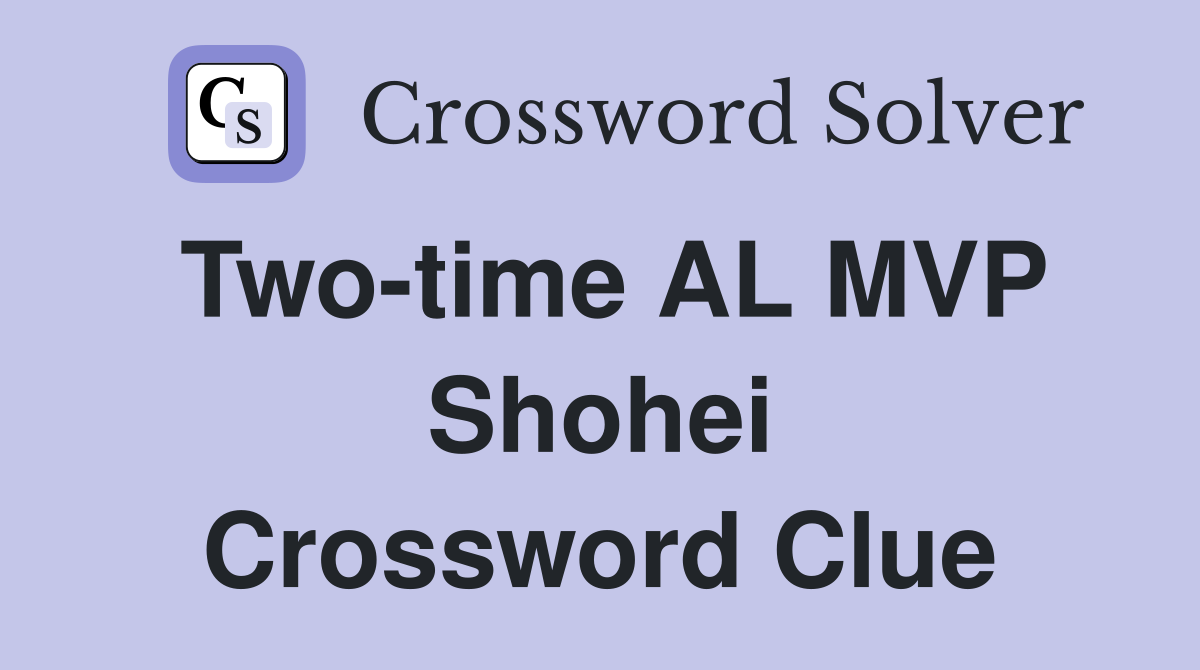 Two-time AL MVP Shohei Crossword Clue
