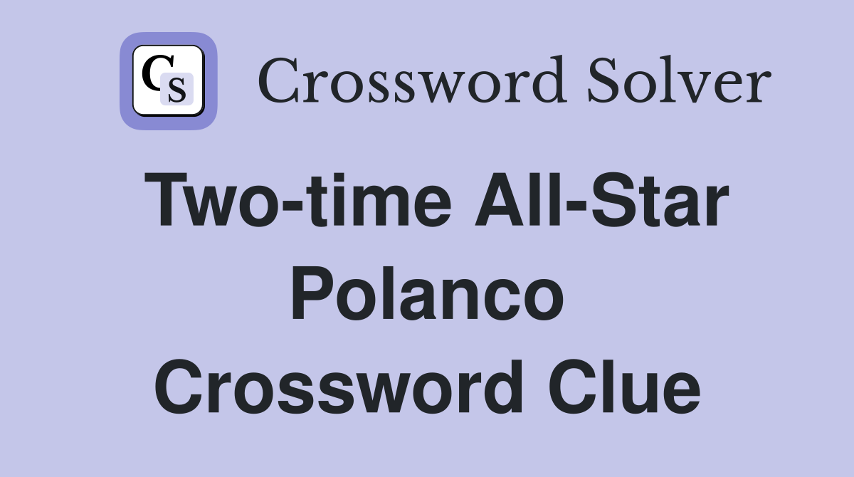 Two-time All-Star Polanco Crossword Clue
