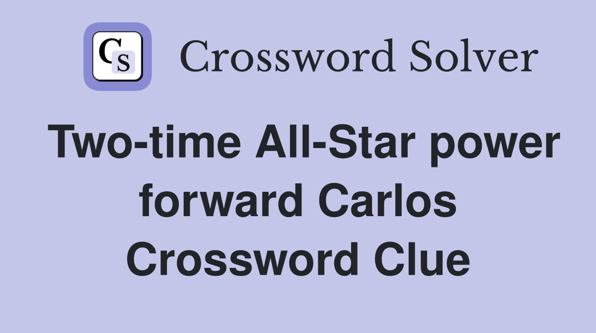 Two-time All-Star power forward Carlos Crossword Clue