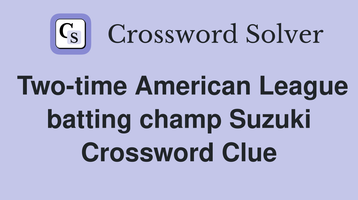 Two-time American League batting champ Suzuki Crossword Clue