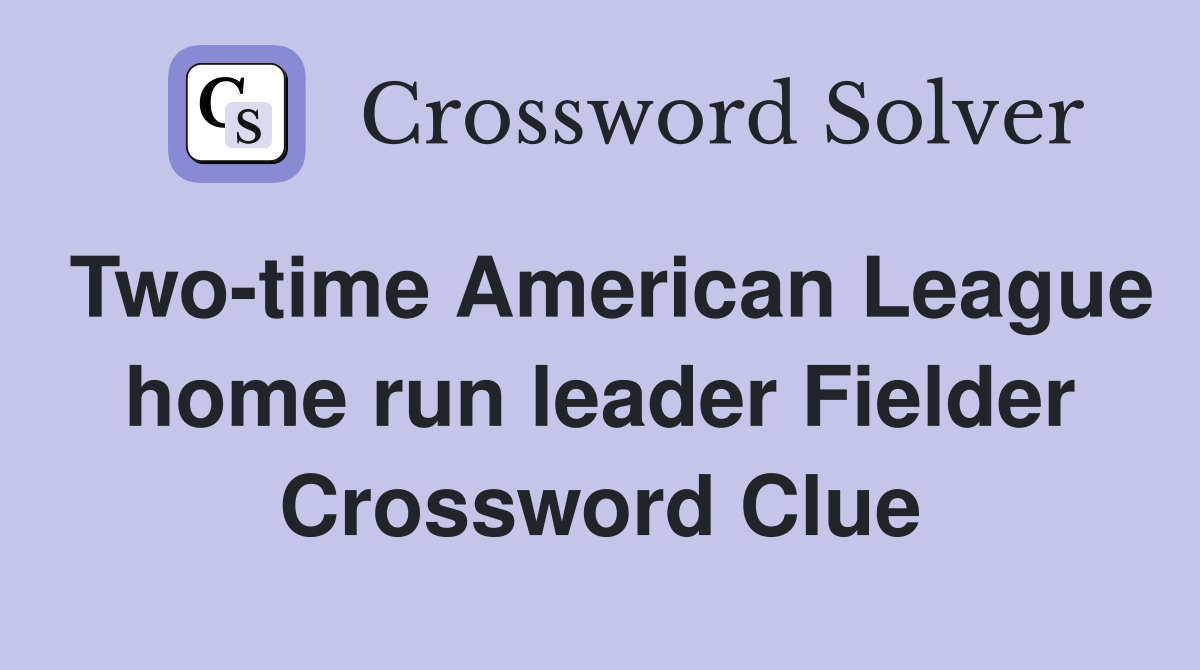 Two-time American League home run leader Fielder Crossword Clue
