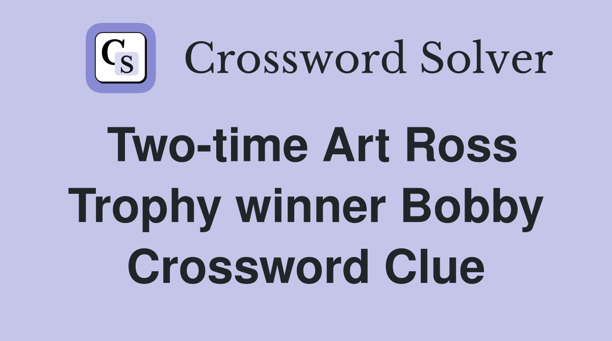 Two-time Art Ross Trophy winner Bobby Crossword Clue