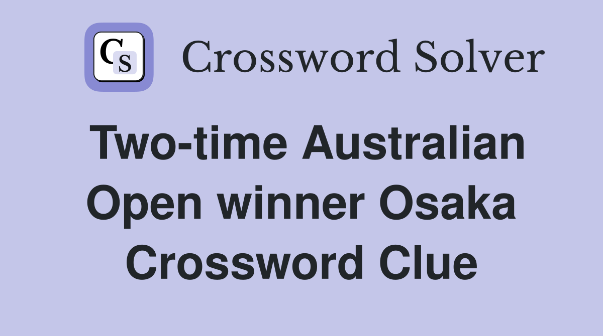 Two-time Australian Open winner Osaka Crossword Clue