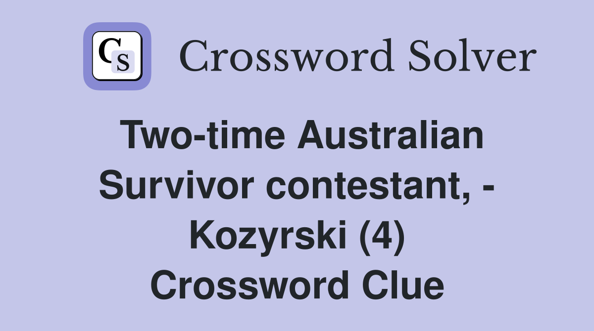 Two-time Australian Survivor contestant, - Kozyrski (4) Crossword Clue