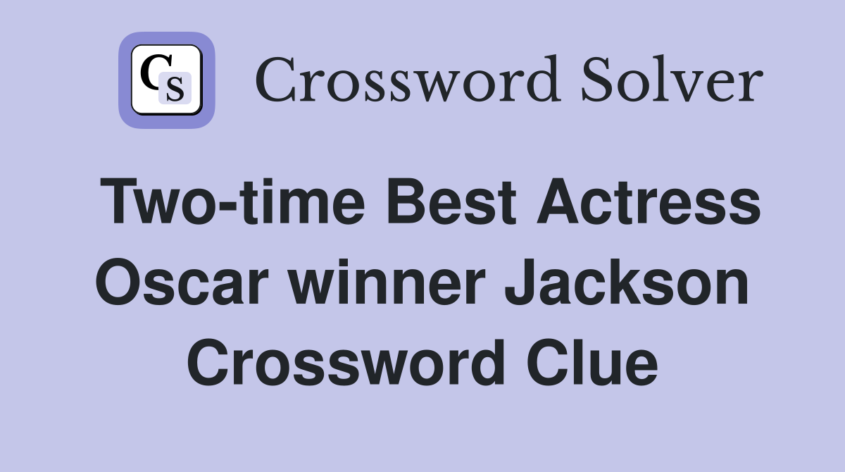 Two-time Best Actress Oscar winner Jackson Crossword Clue