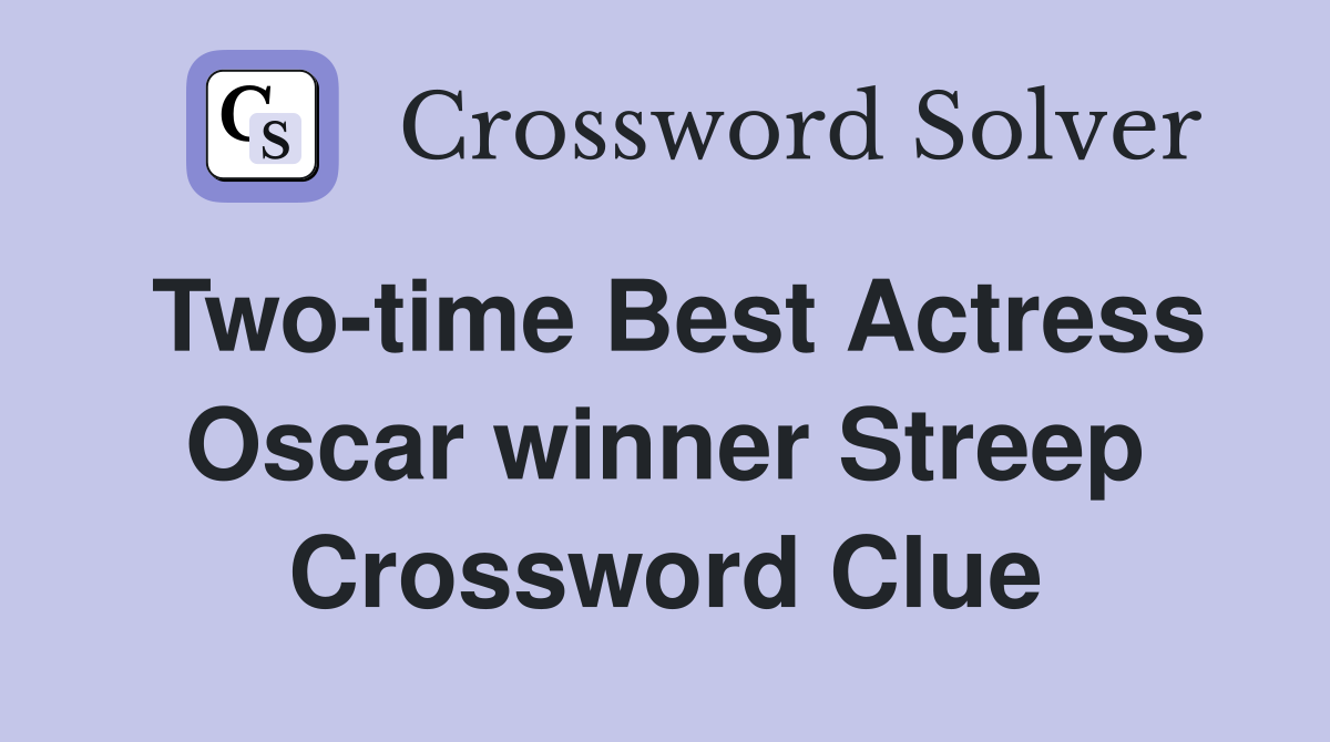 Two-time Best Actress Oscar winner Streep Crossword Clue