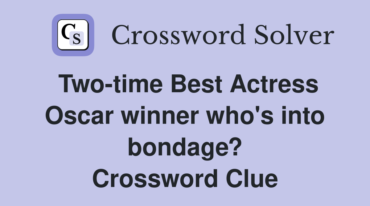 Two-time Best Actress Oscar winner who's into bondage? Crossword Clue