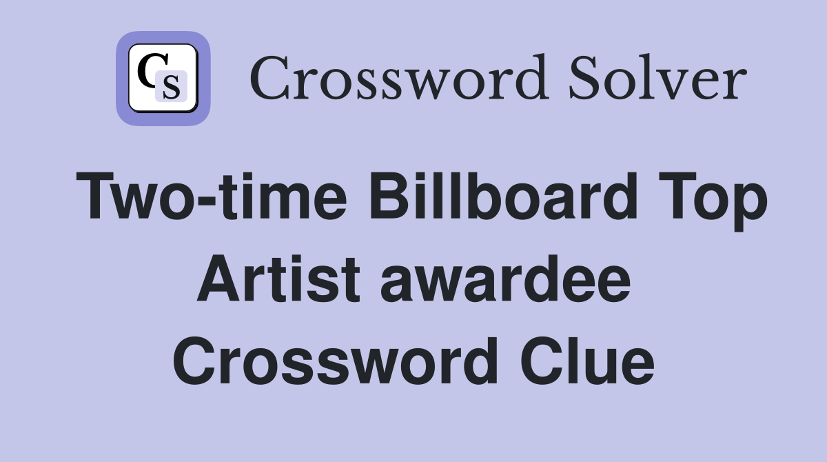 Two-time Billboard Top Artist awardee Crossword Clue