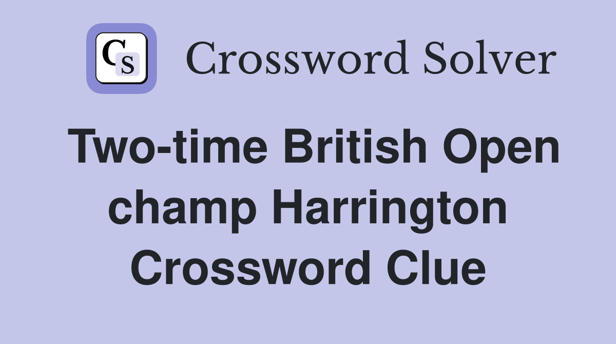 Two-time British Open champ Harrington Crossword Clue
