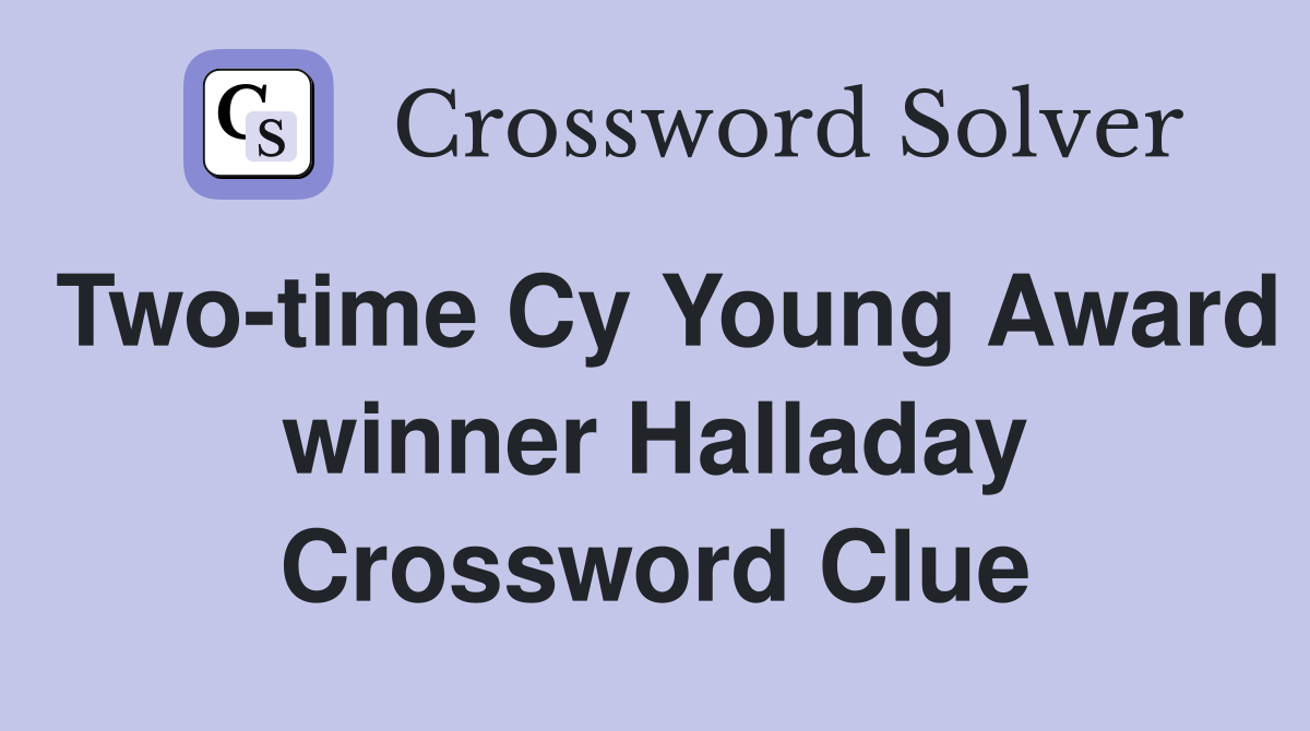 Two-time Cy Young Award winner Halladay Crossword Clue