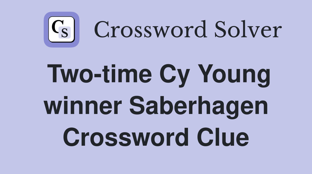 Two-time Cy Young winner Saberhagen Crossword Clue