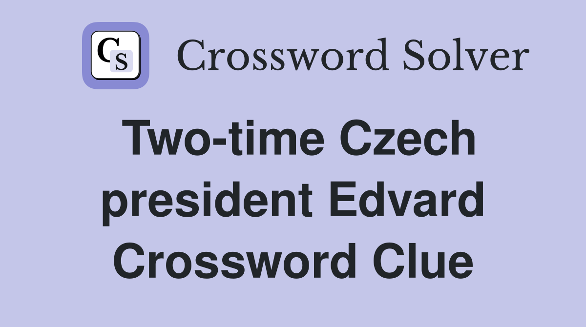 Two-time Czech president Edvard Crossword Clue