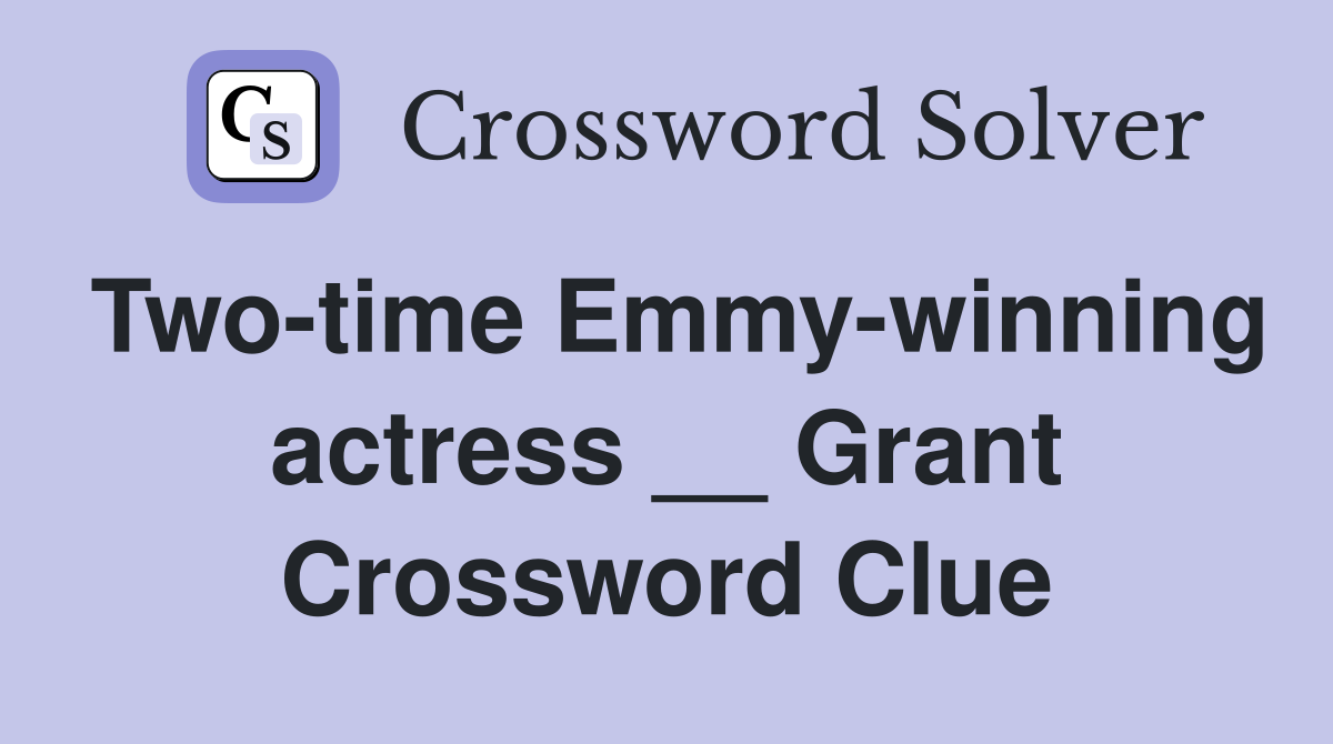 Two-time Emmy-winning actress __ Grant Crossword Clue