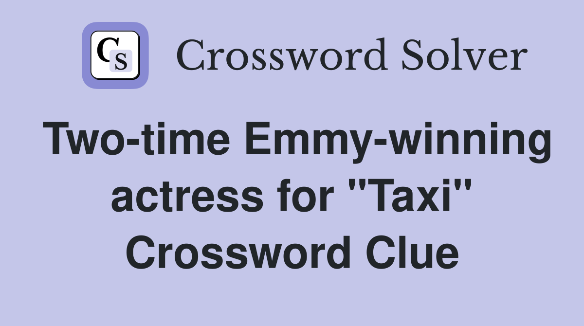 Two-time Emmy-winning actress for "Taxi" Crossword Clue