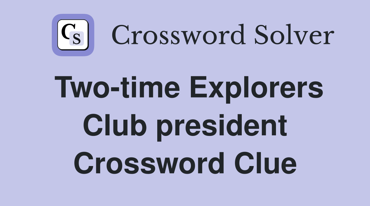 Two-time Explorers Club president Crossword Clue