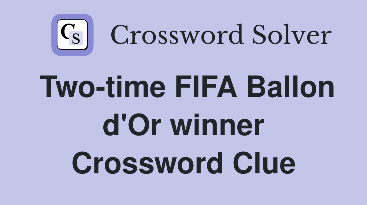 Two-time FIFA Ballon d'Or winner Crossword Clue