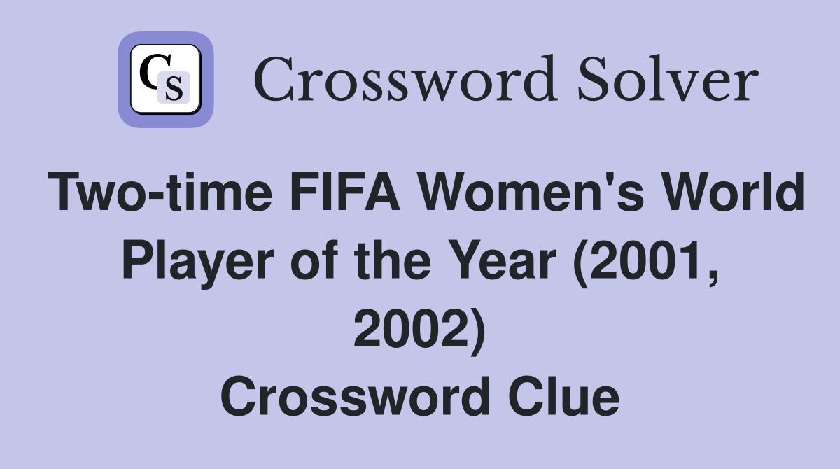 Two-time FIFA Women's World Player of the Year (2001, 2002) Crossword Clue