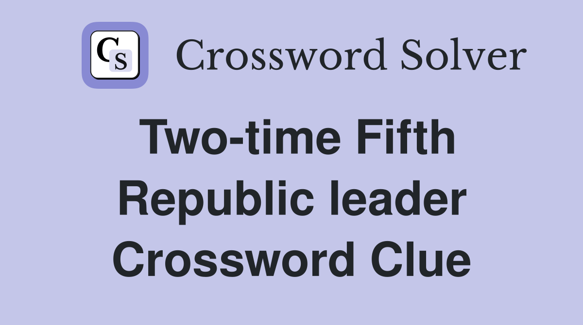 Two-time Fifth Republic leader Crossword Clue