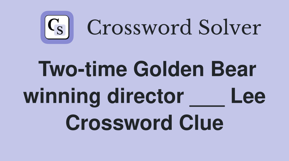 Two-time Golden Bear winning director ___ Lee Crossword Clue