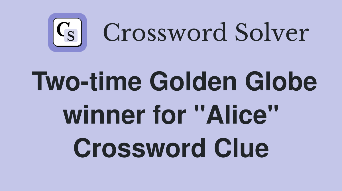 Two-time Golden Globe winner for "Alice" Crossword Clue