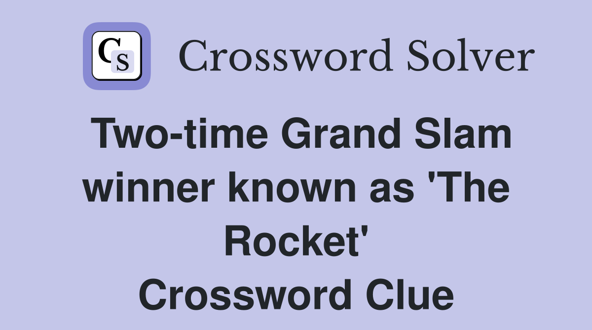 Two-time Grand Slam winner known as 'The Rocket' Crossword Clue