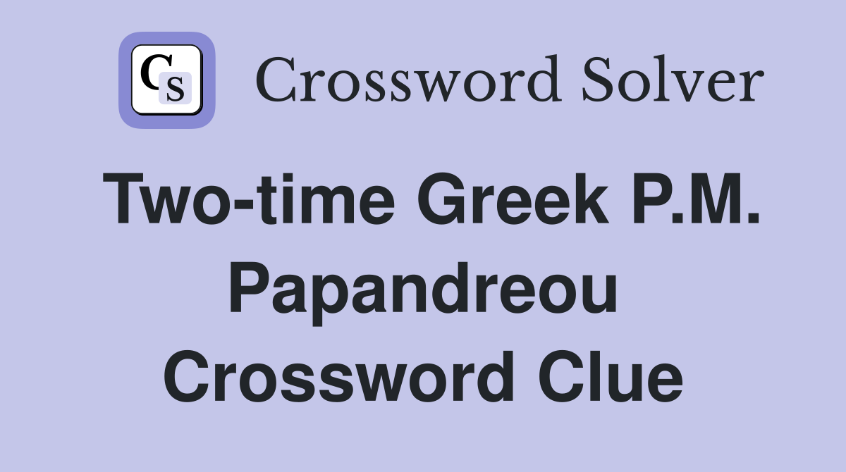 Two-time Greek P.M. Papandreou Crossword Clue