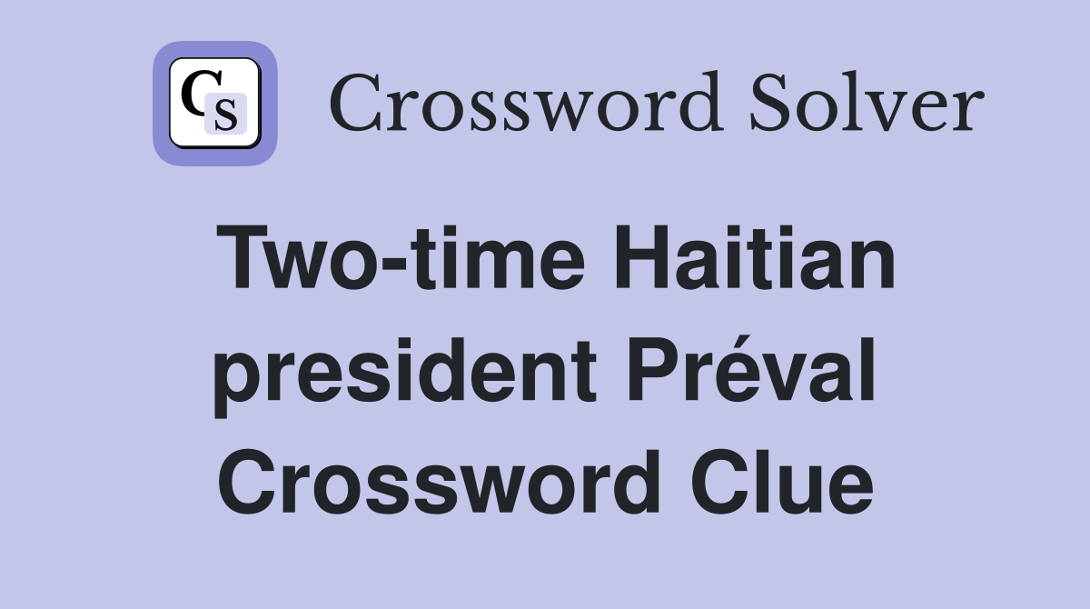 Two-time Haitian president Préval Crossword Clue