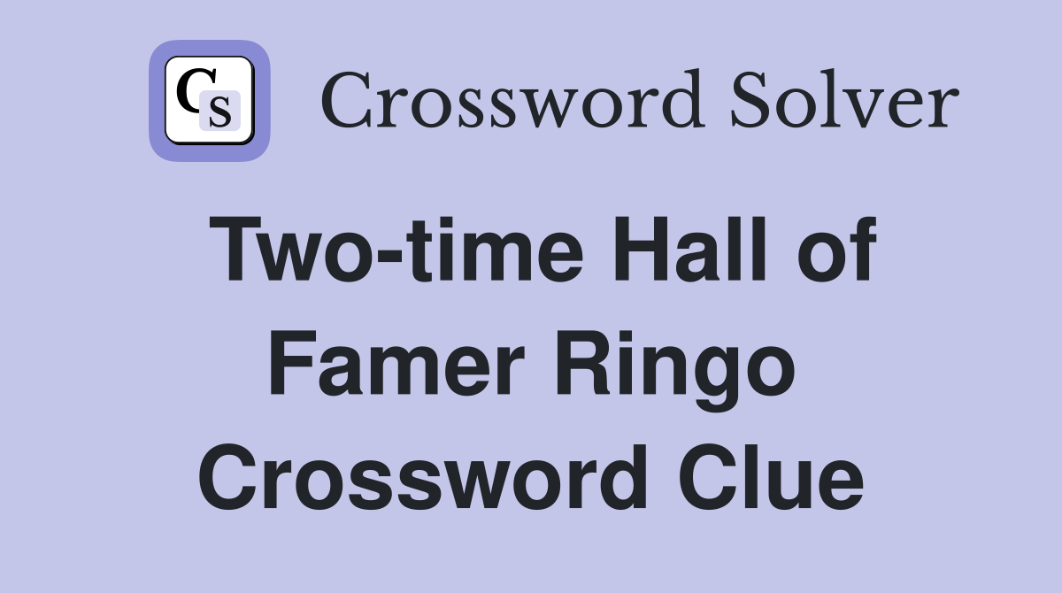 Two-time Hall of Famer Ringo Crossword Clue