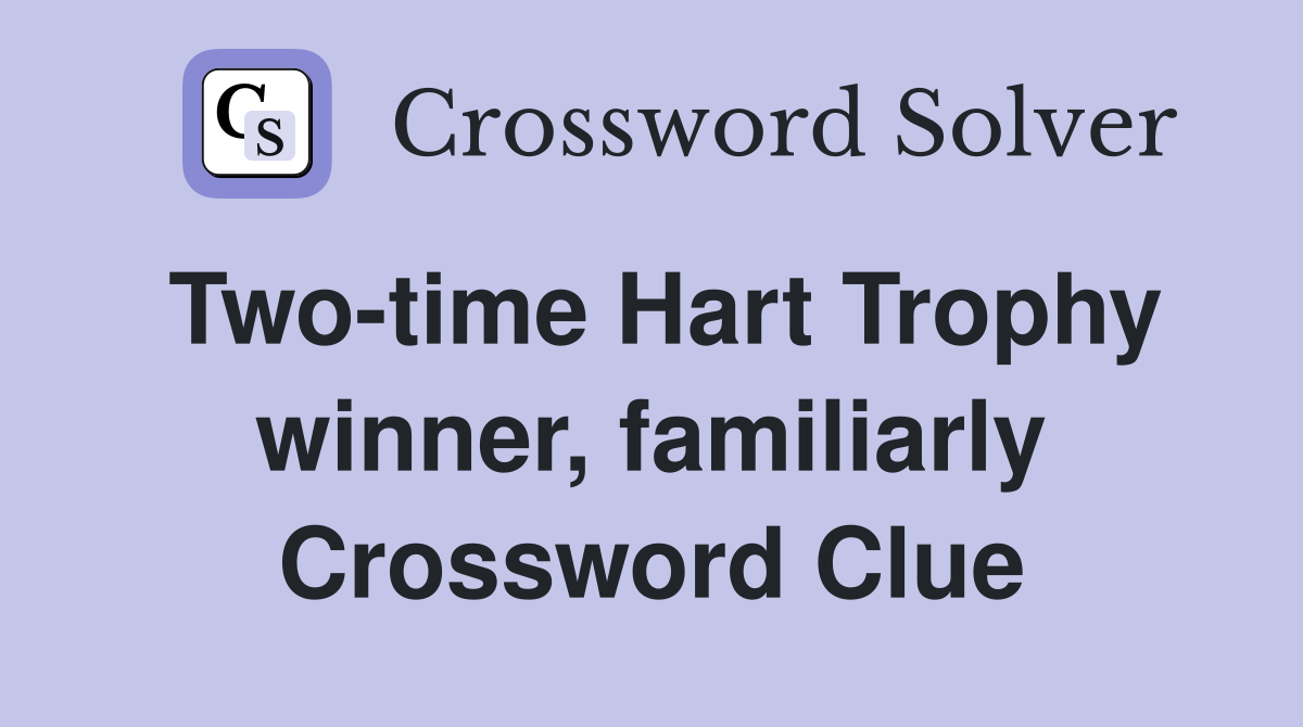 Two-time Hart Trophy winner, familiarly Crossword Clue