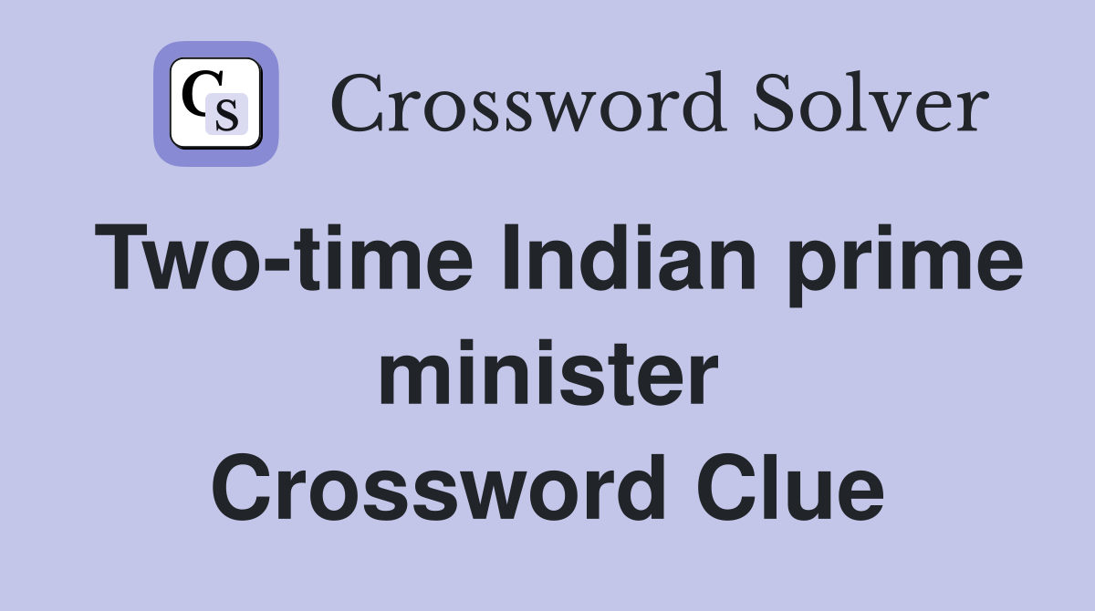 Two-time Indian prime minister Crossword Clue