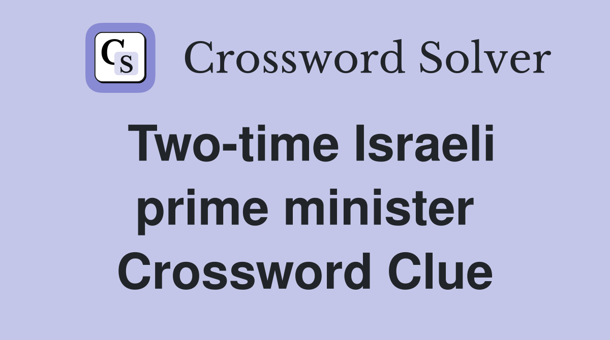 Two-time Israeli prime minister Crossword Clue