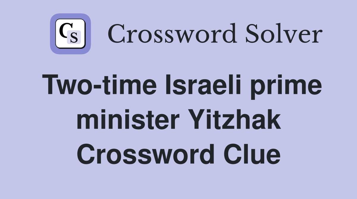 Two-time Israeli prime minister Yitzhak Crossword Clue