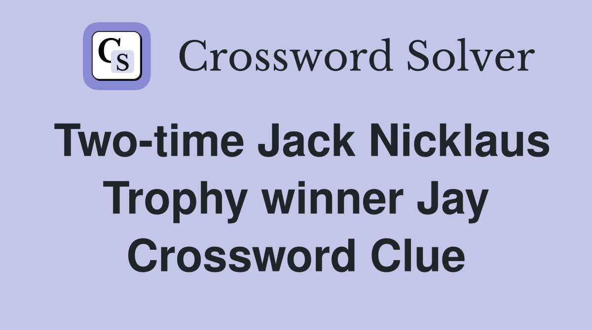 Two-time Jack Nicklaus Trophy winner Jay Crossword Clue
