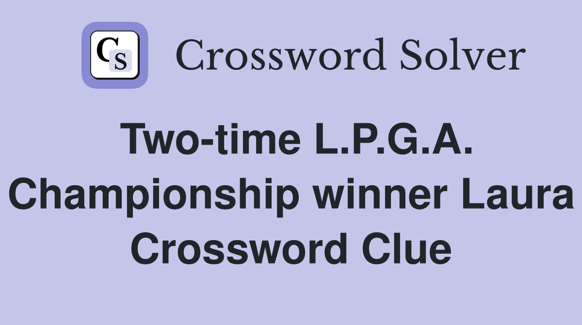 Two-time L.P.G.A. Championship winner Laura Crossword Clue
