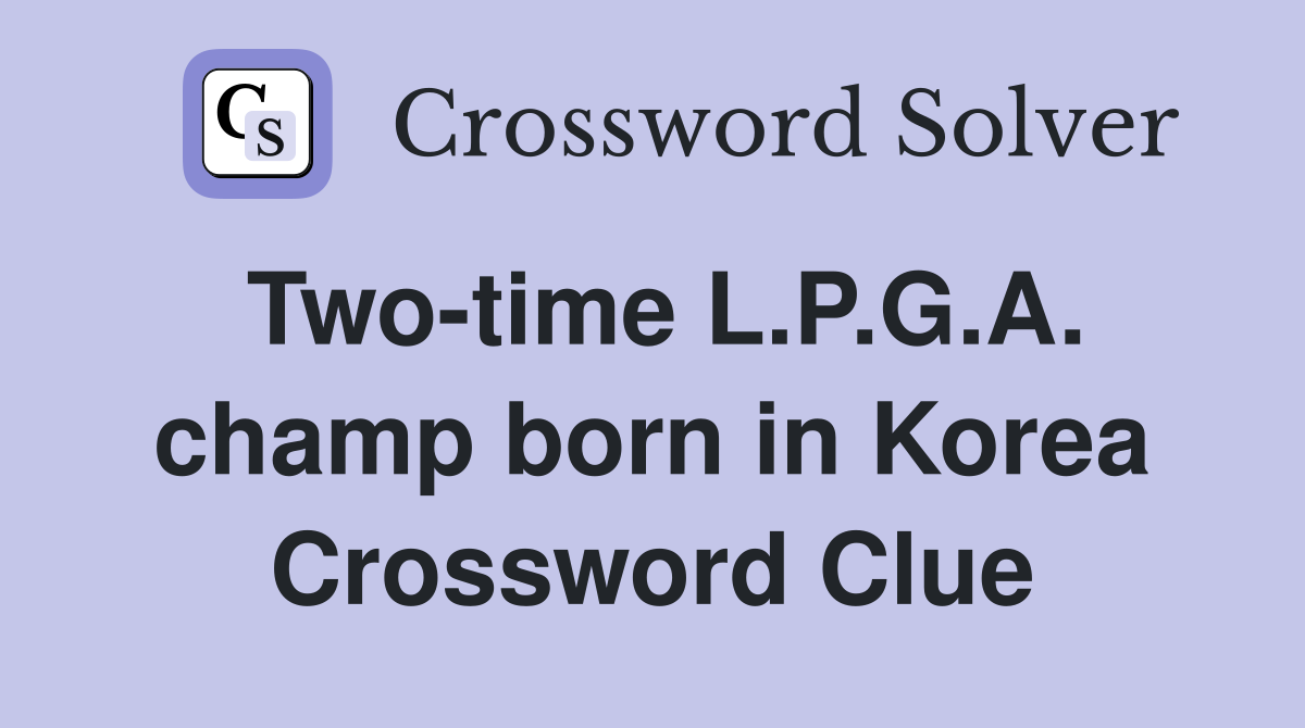 Two-time L.P.G.A. champ born in Korea Crossword Clue