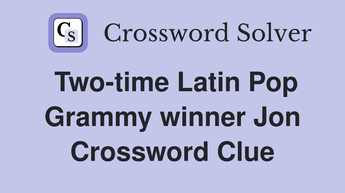 Two-time Latin Pop Grammy winner Jon Crossword Clue