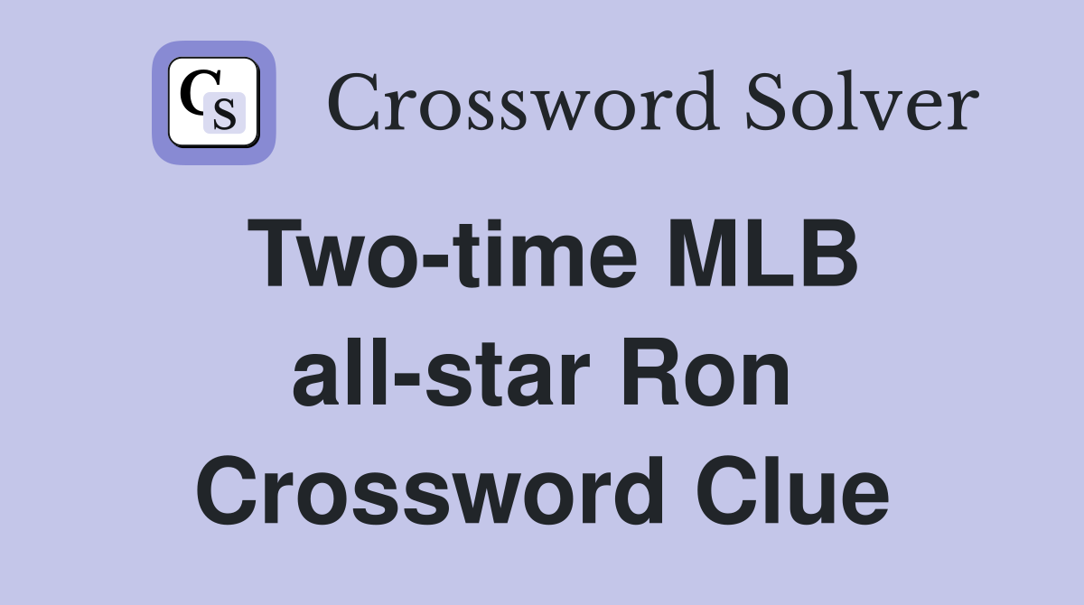 Two-time MLB all-star Ron Crossword Clue