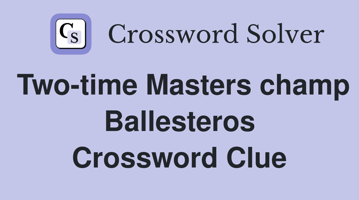 Two-time Masters champ Ballesteros Crossword Clue