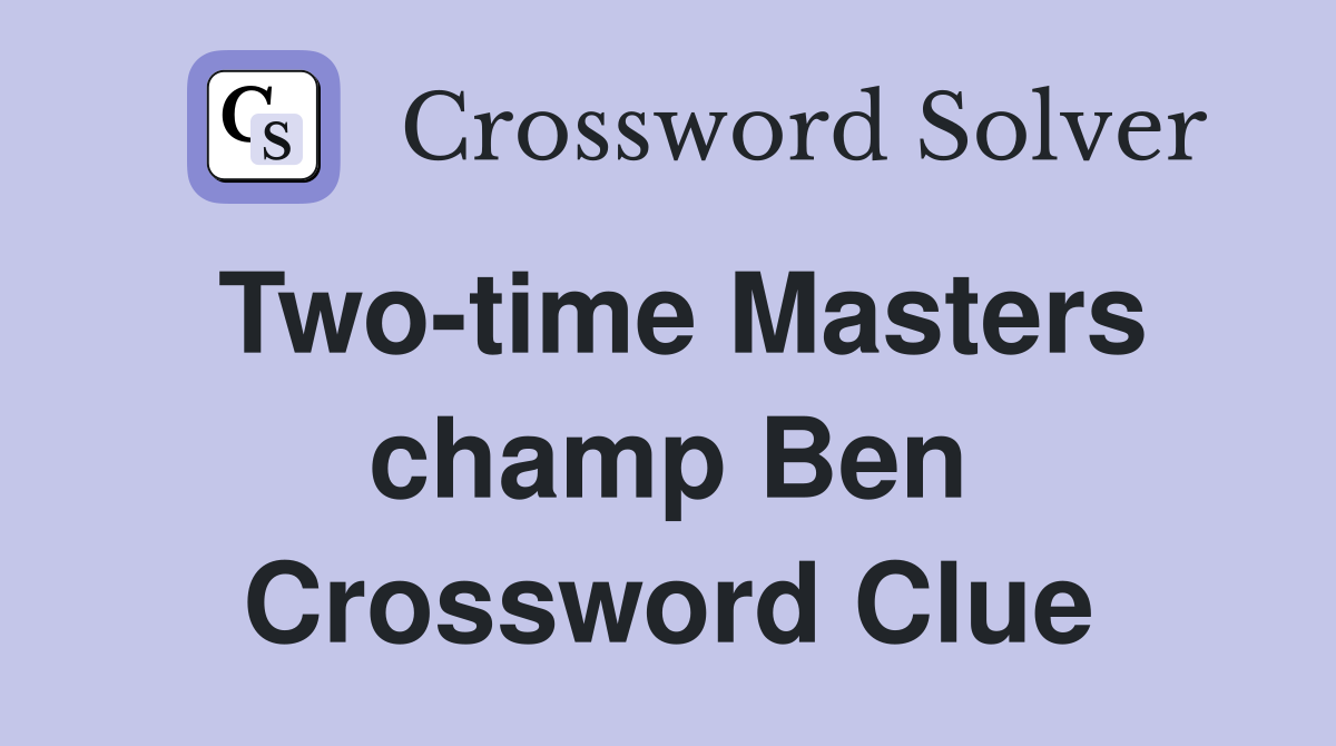 Two-time Masters champ Ben Crossword Clue