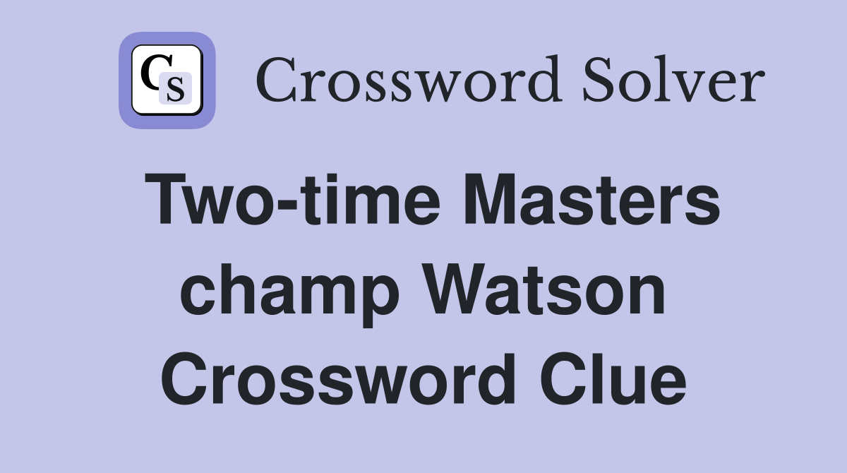 Two-time Masters champ Watson Crossword Clue