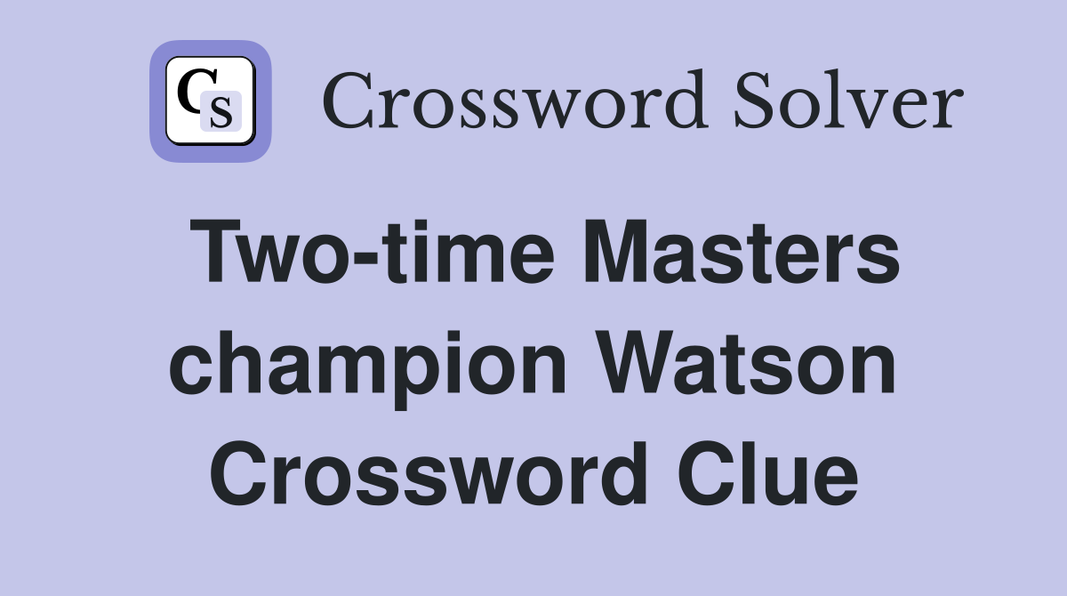 Two-time Masters champion Watson Crossword Clue
