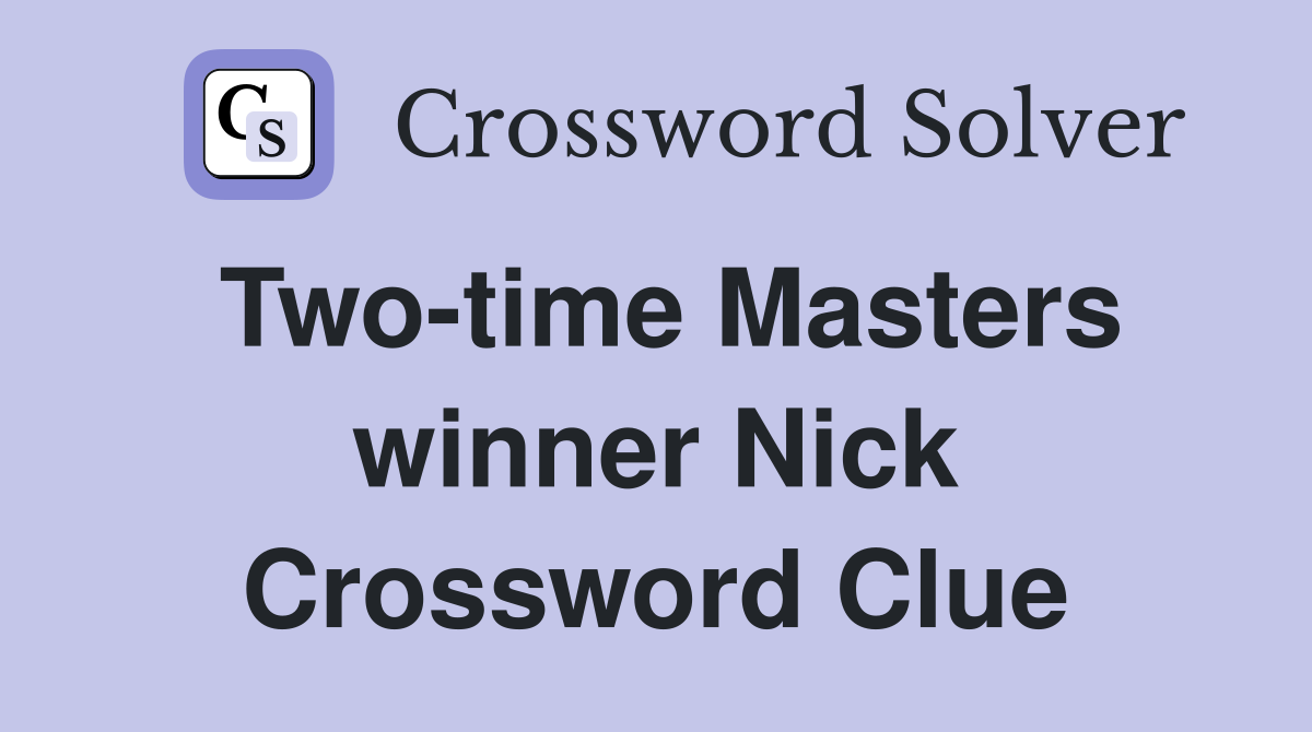 Two-time Masters winner Nick Crossword Clue